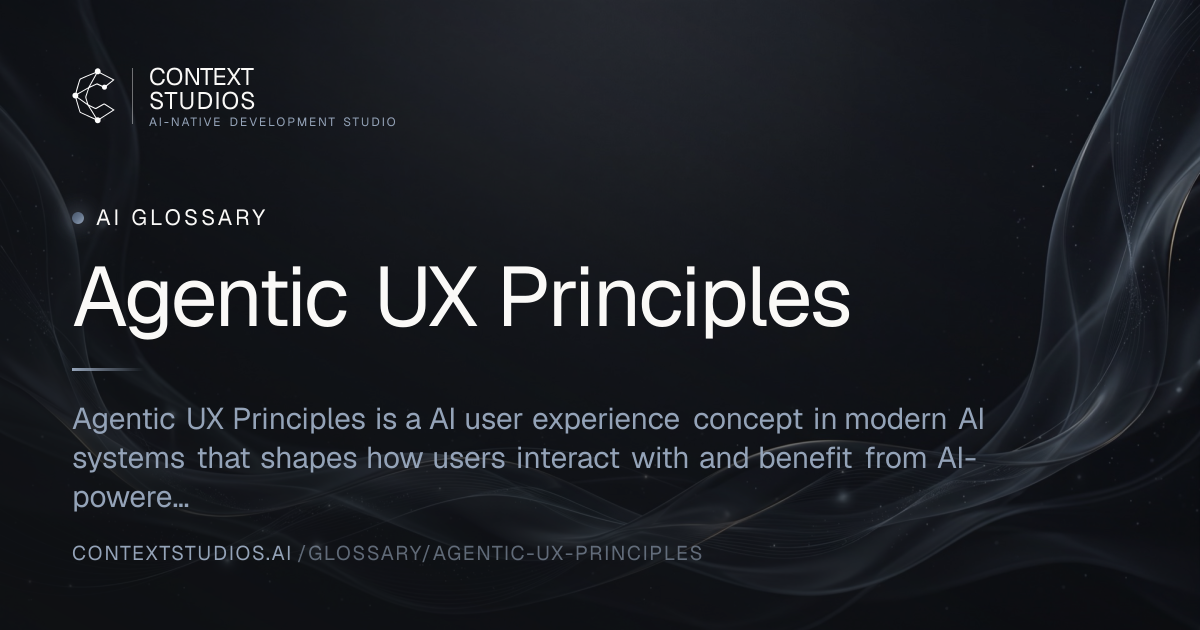 Agentic UX Principles | AI Glossary 2026 | Context Studios